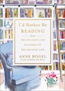 I'd Rather Be Reading: The Delights and Dilemmas of the Reading Life - Anne Bogel - 9781540904621