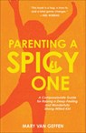 Parenting a Spicy One: A Compassionate Guide for Raising a Deep-Feeling and Wonderfully Strong-Willed Kid - Mary Van Geffen - 9781540905031