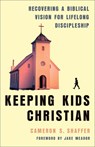 Keeping Kids Christian: Recovering a Biblical Vision for Lifelong Discipleship - Cameron S. Shaffer - 9781540905055