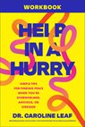 Help in a Hurry Workbook: Simple Tips for Finding Peace When You're Overwhelmed, Anxious, or Stressed - Caroline Leaf - 9781540905697
