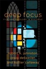 Deep Focus – Film and Theology in Dialogue - Robert K. Johnston ; Craig Detweiler ; Kutter Callaway ; William Dyrness - 9781540960030