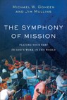 The Symphony of Mission – Playing Your Part in God`s Work in the World - Michael W. Goheen ; Jim Mullins - 9781540960238