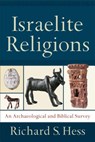 Israelite Religions: An Archaeological and Biblical Survey - Richard S. Hess - 9781540960245