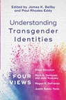 Understanding Transgender Identities – Four Views - James K. Beilby ; Paul Rhodes Eddy - 9781540960306