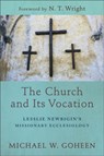 The Church and Its Vocation – Lesslie Newbigin`s Missionary Ecclesiology - Michael W. Goheen ; N.t. Wright - 9781540960474