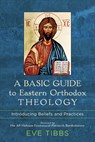 A Basic Guide to Eastern Orthodox Theology – Introducing Beliefs and Practices - Eve Tibbs ; His All Holines Bartholomew - 9781540962805