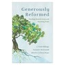 Generously Reformed: Theology Rooted Deep and Reaching Wide - J. Todd Billings - 9781540963321