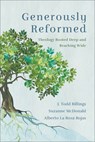 Generously Reformed: Theology Rooted Deep and Reaching Wide - J. Todd Billings - 9781540963321