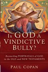Is God a Vindictive Bully? – Reconciling Portrayals of God in the Old and New Testaments - Paul Copan - 9781540964557