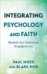 Integrating Psychology and Faith – Models for Christian Engagement - Paul Moes ; Blake Riek - 9781540964755