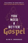 You Need a Better Gospel – Reclaiming the Good News of Participation with Christ - Klyne R. Snodgrass - 9781540965042
