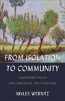From Isolation to Community – A Renewed Vision for Christian Life Together - Myles Werntz - 9781540965059