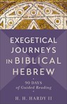 Exegetical Journeys in Biblical Hebrew: 90 Days of Guided Reading - H. H. Hardy - 9781540965097