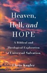 Heaven, Hell, and Hope: A Biblical and Theological Exploration of Universal Salvation - Chris Kugler - 9781540965158