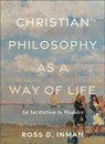 Christian Philosophy as a Way of Life – An Invitation to Wonder - Ross D. Inman - 9781540965738