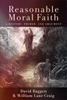 Reasonable Moral Faith: A History, Primer, and Argument - David Baggett - 9781540966223