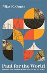Paul for the World: A Grounded Vision for Finding Meaning in This Life--Not Just the Next - Nijay K. Gupta - 9781540966926