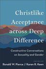 Christlike Acceptance Across Deep Difference: Constructive Conversations on Sexuality and Gender - Ronald W. Pierce - 9781540967596