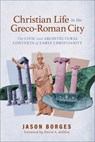 Christian Life in the Greco-Roman City: The Civic and Architectural Contexts of Early Christianity - Jason Borges - 9781540968852