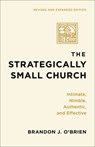 The Strategically Small Church: Intimate, Nimble, Authentic, and Effective - Brandon J. O'Brien - 9781540969118