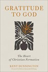 Gratitude to God: The Heart of Christian Formation - Kent Dunnington - 9781540970244