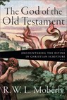 The God of the Old Testament: Encountering the Divine in Christian Scripture - R. W. L. Moberly - 9781540972019