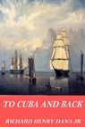 To Cuba and Back - Richard Henry Dana Jr - 9781541093508