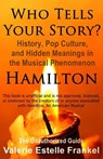 Who Tells Your Story?: History, Pop Culture, and Hidden Meanings in the Musical Phenomenon Hamilton - Valerie Estelle Frankel - 9781541115217