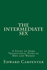 The Intermediate Sex: A Study of Some Transitional Types of Men and Women - Edward Carpenter - 9781541212534
