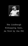 The Lindbergh Kidnapping Case, As Told by the FBI - United States Department of Justice - 9781541214538