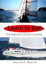 Learn to Sail: The Beginners Guide to Sailing - Kenneth Martin - 9781541224384