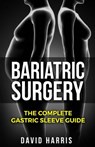 Bariatric Surgery: The Complete Gastric Sleeve Guide - David Harris - 9781541254046