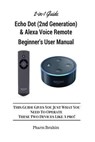 All-New Echo Dot (2nd Generation) & Alexa Voice Remote Beginner's User Manual: This Guide Gives You Just What You Need to Operate These Two Devices Li - Pharm Ibrahim - 9781541306929
