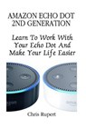 Amazon Echo Dot 2nd Generation: Learn To Work With Your Echo Dot And Make Your Life Easier (Booklet) - Chris Rupert - 9781541359741