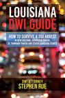 Louisiana DWI Guide: How to Survive a DUI Arrest in New Orleans, Jefferson Parish, St. Tammany Parish, St. Charles Parish, St. John the Bap - Stephen Rue - 9781541379541