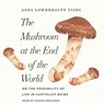 The Mushroom at the End of the World: On the Possibility of Life in Capitalist Ruins -  - 9781541419384