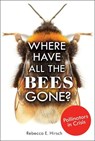 WHERE HAVE ALL THE BEES GONE - Rebecca E. Hirsch - 9781541534636