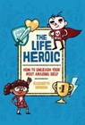 The Life Heroic: How to Unleash Your Most Amazing Self - Elizabeth Svoboda - 9781541578609