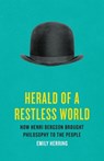 Herald of a Restless World: How Henri Bergson Brought Philosophy to the People - Emily Herring - 9781541600942