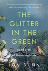 The Glitter in the Green: In Search of Hummingbirds - Jon Dunn - 9781541601413