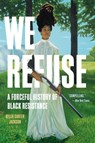We Refuse: A Forceful History of Black Resistance - Kellie Carter Jackson - 9781541601598
