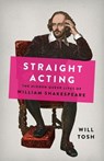 Straight Acting: The Hidden Queer Lives of William Shakespeare - Will Tosh - 9781541602670