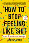 How to Stop Feeling Like Sh*t: 14 Habits That Are Holding You Back from Happiness - Andrea Owen - 9781541602984