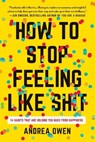 How to Stop Feeling Like Sh*t: 14 Habits That Are Holding You Back from Happiness - Andrea Owen - 9781541602984