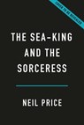 The Sea-King and the Sorceress: Life and Death in the Viking Age - Neil Price - 9781541603042