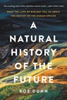A Natural History of the Future: What the Laws of Biology Tell Us about the Destiny of the Human Species - Rob Dunn - 9781541603127