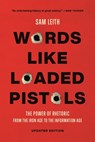 Words Like Loaded Pistols: The Power of Rhetoric from the Iron Age to the Information Age - Sam Leith - 9781541603738