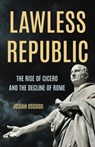Lawless Republic: The Rise of Cicero and the Decline of Rome - Josiah Osgood - 9781541604254