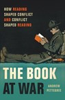 The Book at War: How Reading Shaped Conflict and Conflict Shaped Reading - Andrew Pettegree - 9781541604346