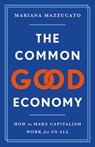 The Common Good Economy: How to Make Capitalism Work for Us All - Mariana Mazzucato - 9781541609341